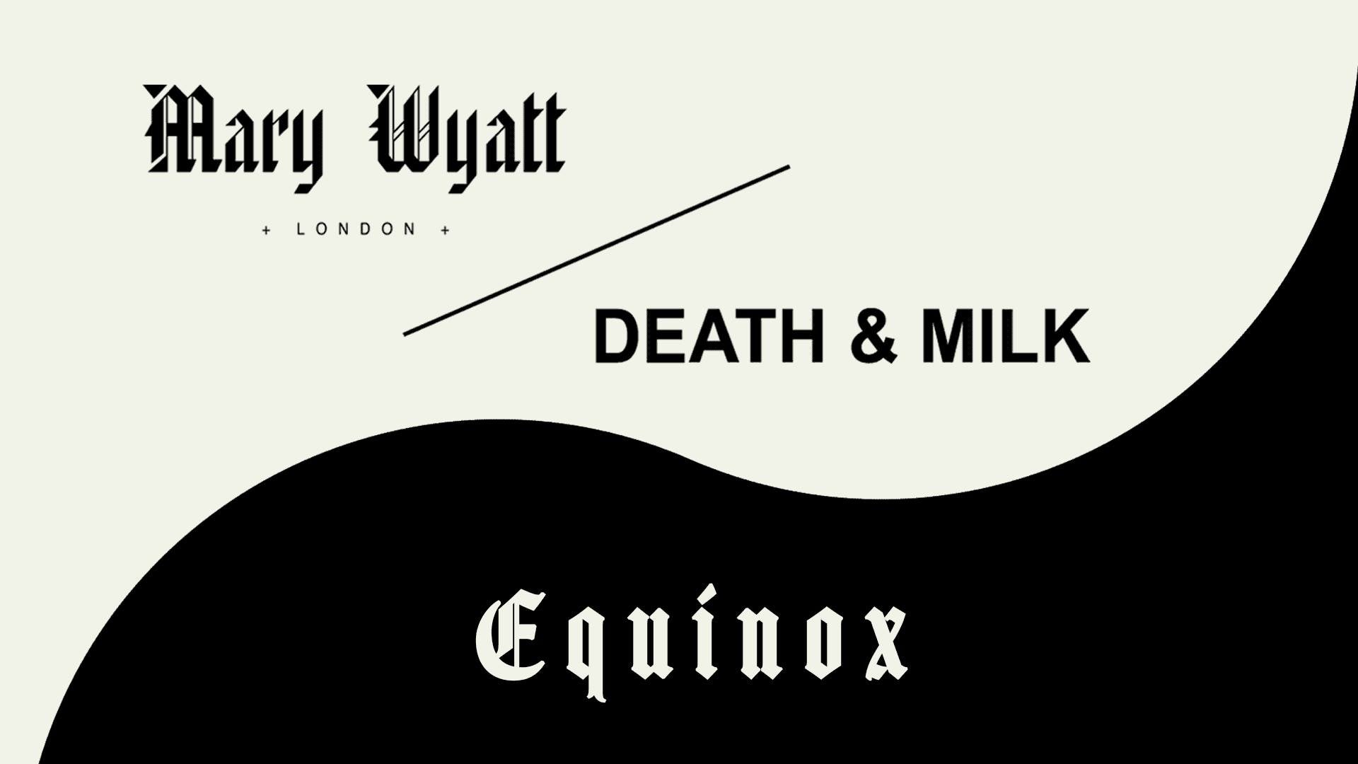 Mary Wyatt / Death & Milk: Equinox